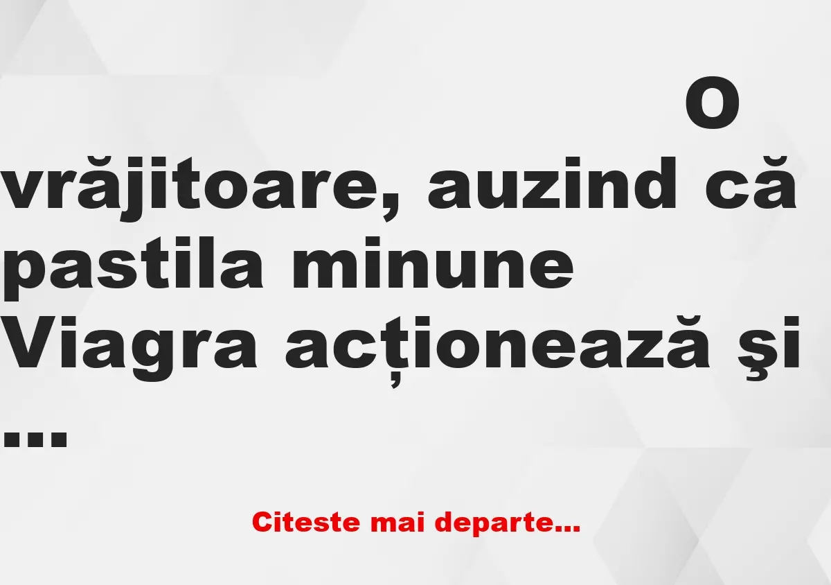 Banc: O vrăjitoare, auzind că pastila minune Viagra acţionează şi la femei,…