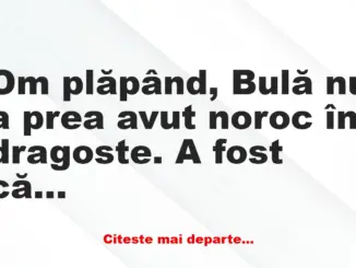 Banc: Om plăpând, Bulă nu a prea avut noroc în dragoste. A fost căsătorit de…