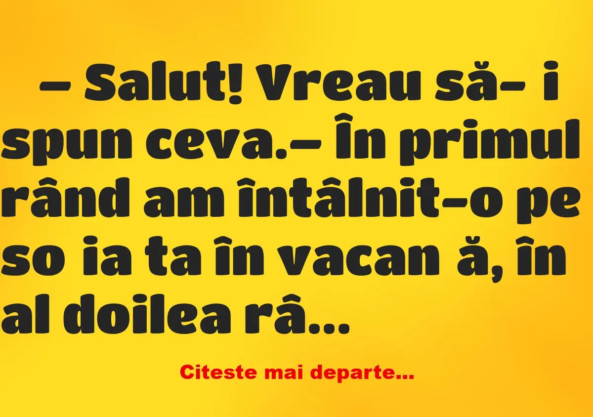 Banc: Salut! Vreau să-ți spun ceva –