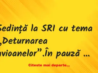 Banc: Ședință la SRI cu tema „Deturnarea avioanelor”. În pauză agenții…