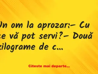 Banc: Un om la aprozar: – Cu ce vă pot servi? – Două kilograme de cartofi,…