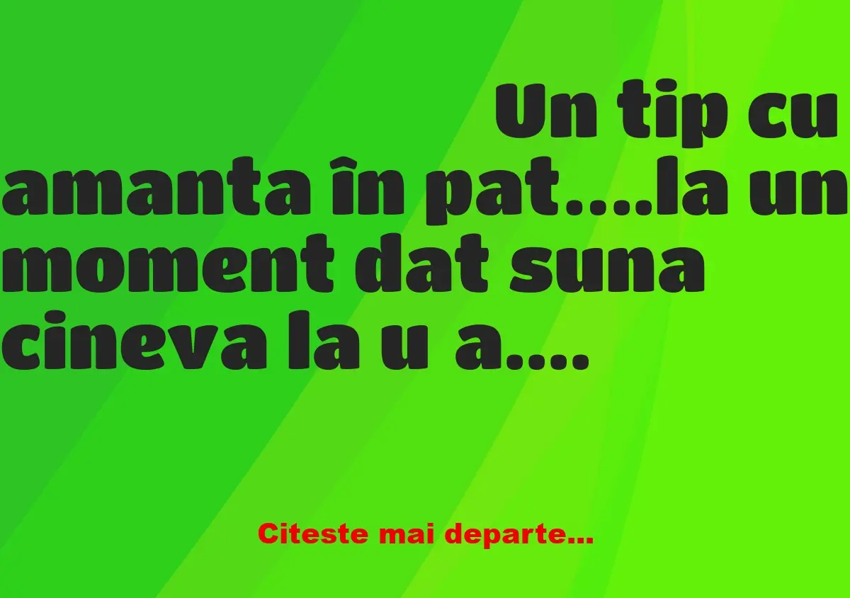 Banc: Un tip cu amanta în pat….la un moment dat suna cineva la ușa. Ea calmă…