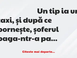 Banc: Un tip ia un taxi, și după ce pornește, șoferul baga-ntr-a patra, și…