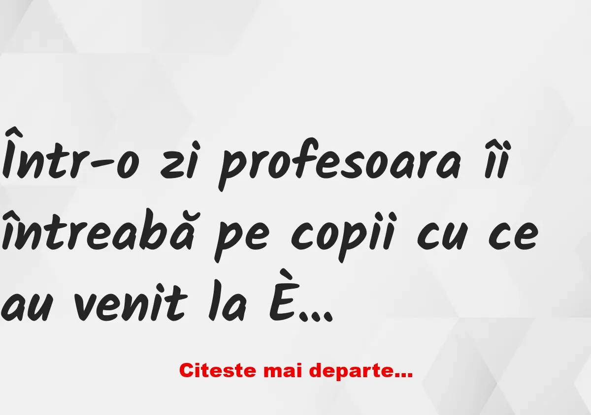 Banc: -Bulă, cu ce ai venit azi la școală? -Cu Maserati, doamna profesoară.