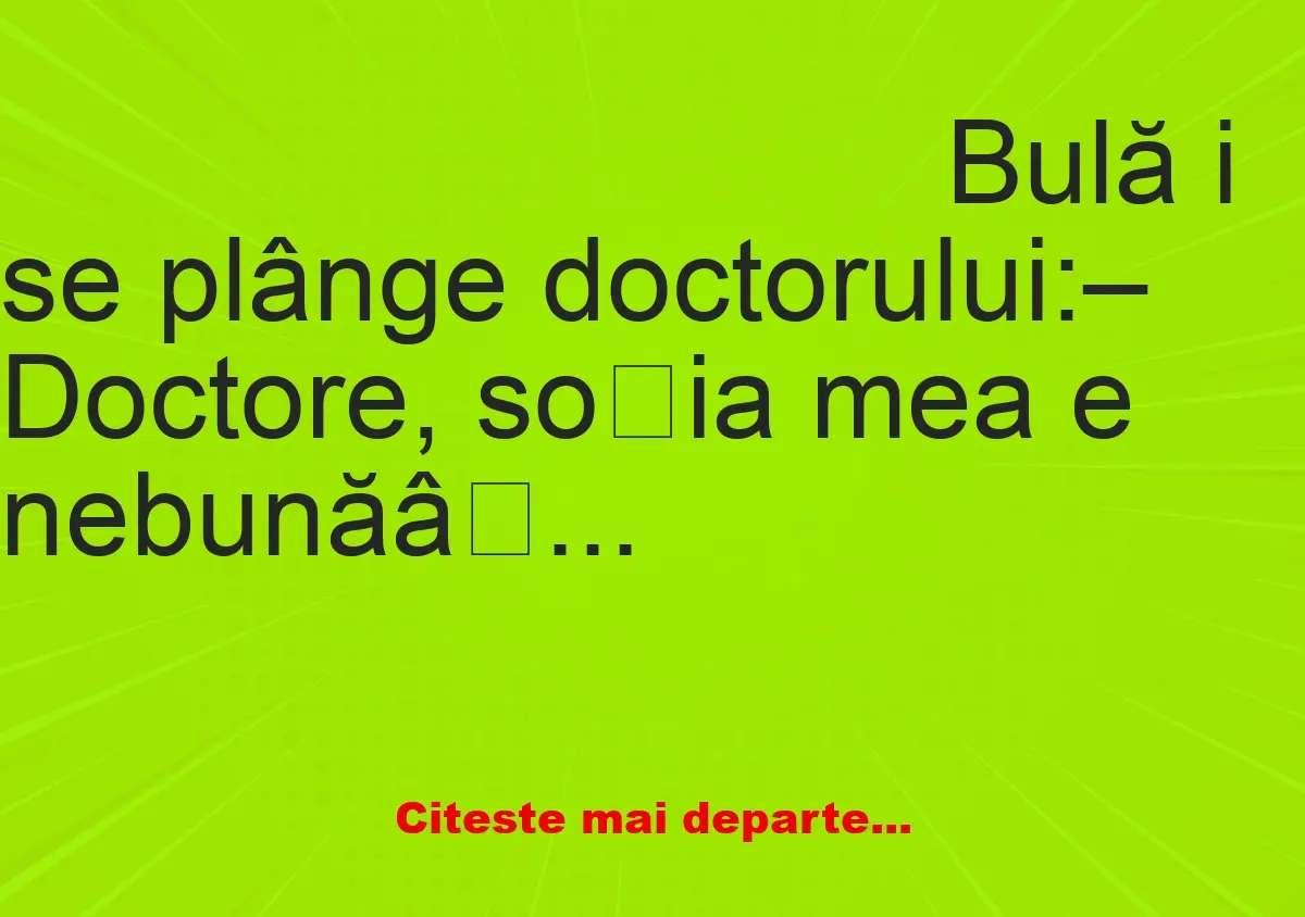 Banc: Bulă: – Doctore, soția mea e nebună… Crede că sunt o mașină!