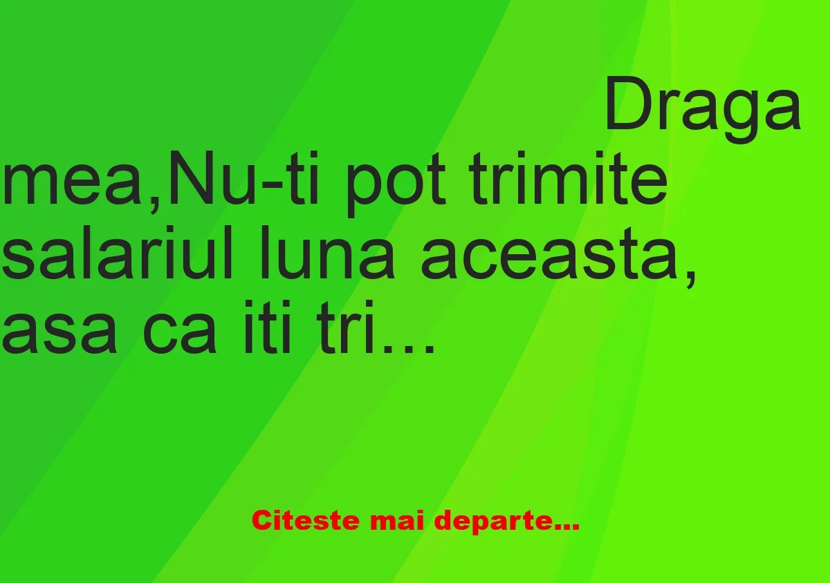 Banc: Bulă: – Draga mea, nu-ti pot trimite salariul luna aceasta