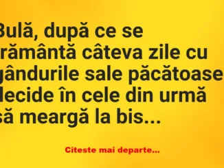 Banc: Bulă, după ce se frământă câteva zile cu gândurile sale păcătoase -…