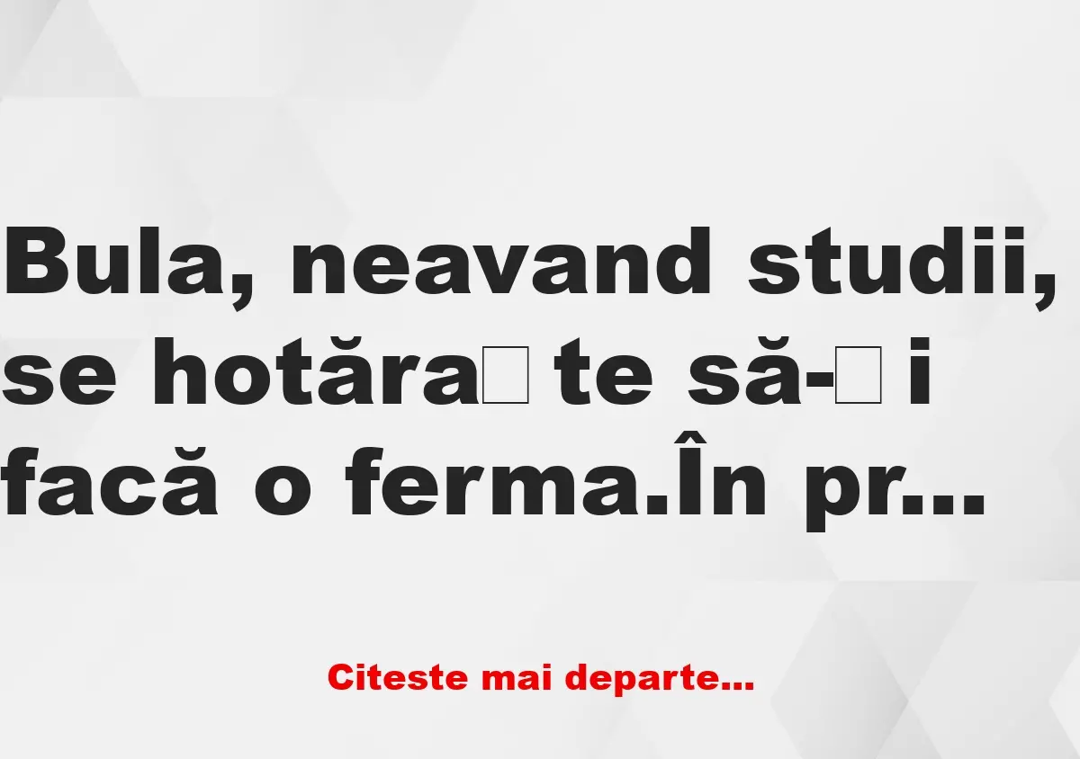 Banc: Bula, neavand studii, se hotăraște să-și facă o ferma: – Ce-ți mai…