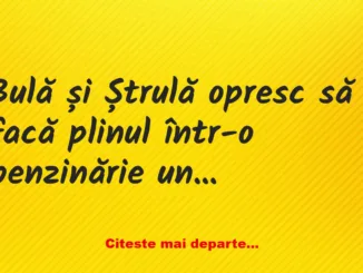 Banc: Bulă și Ștrulă opresc să facă plinul într-o benzinărie unde este…