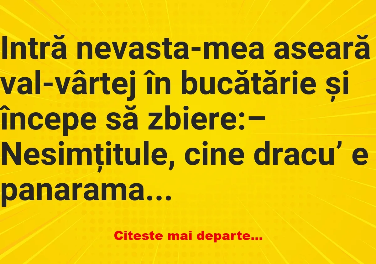 Banc: Intră nevasta-mea aseară val-vârtej în bucătărie și începe să zbiere -…