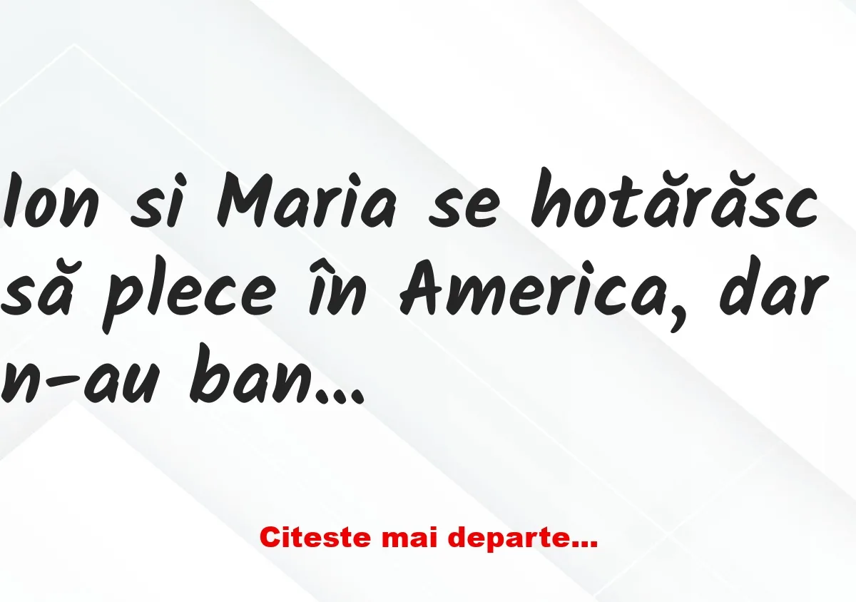 Banc:  Ion si Maria se hotărăsc să plece în America, dar n-au bani decât…