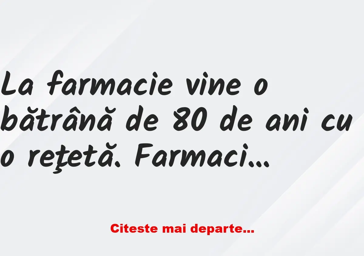 Banc: La farmacie vine o bătrână de 80 de ani cu o reţetă de…