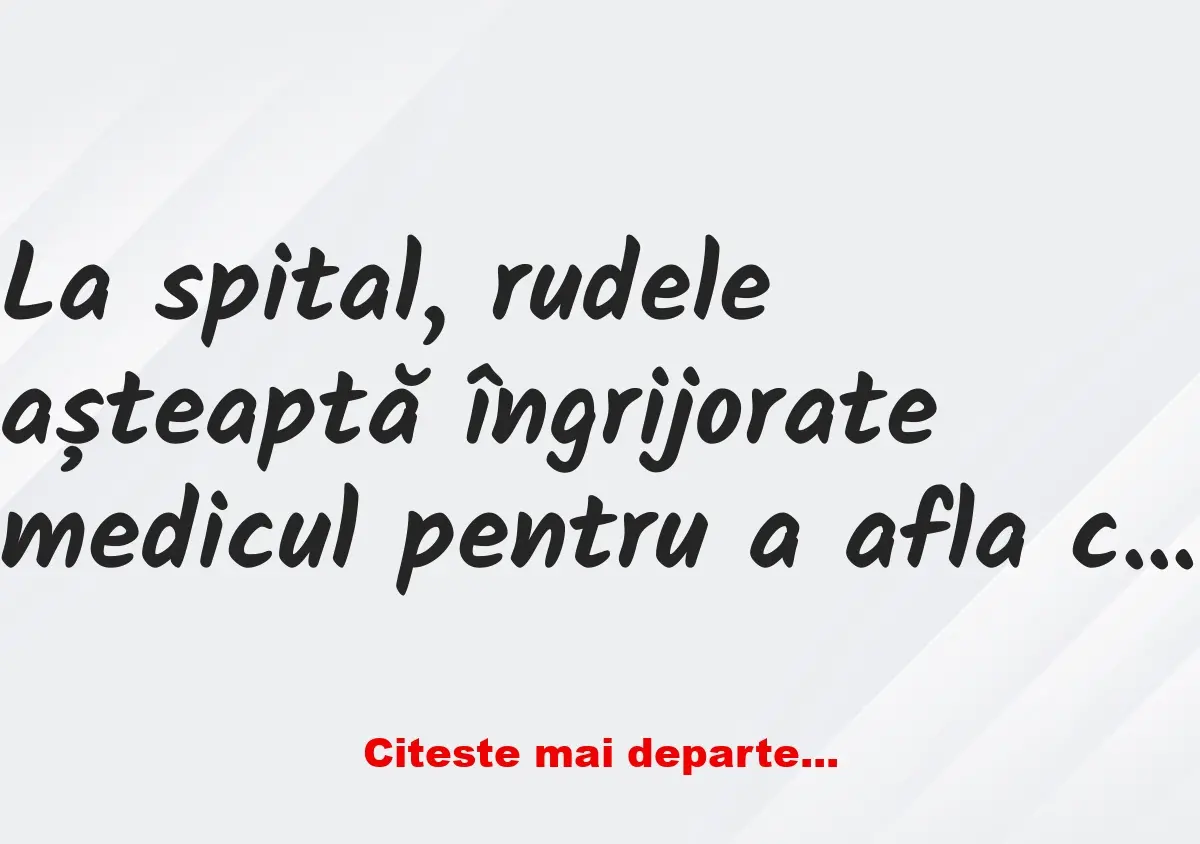 Banc: La spital, rudele așteaptă îngrijorate medicul pentru a afla ce s-a…