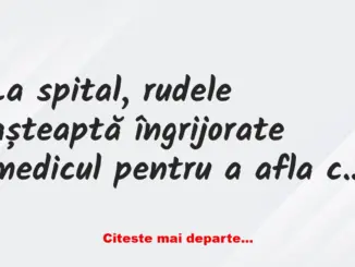 Banc: La spital, rudele așteaptă îngrijorate medicul pentru a afla ce s-a…