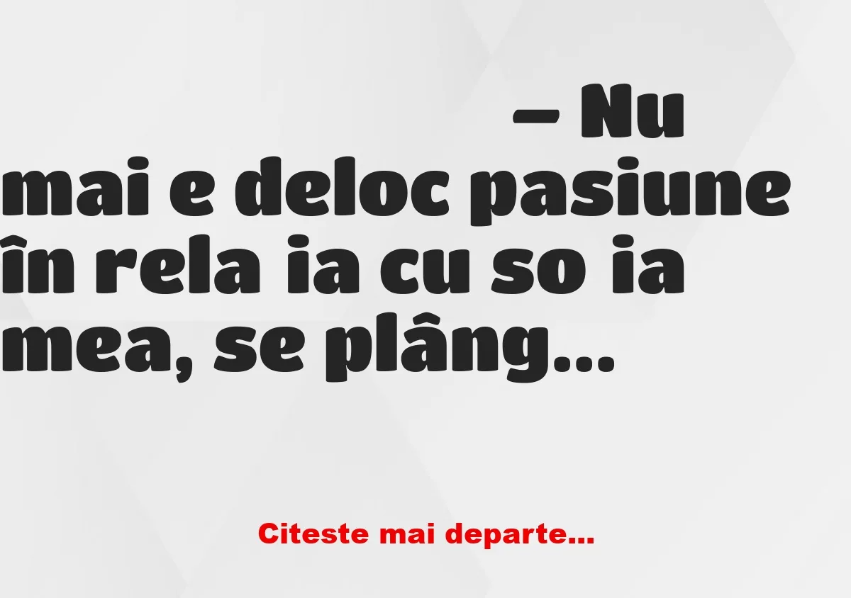 Banc: – Nu mai e deloc pasiune în relația cu soția mea