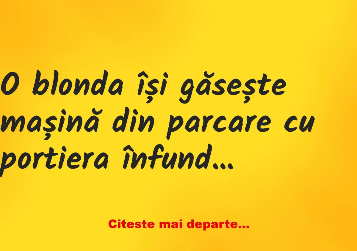 Banc: O blonda își găsește mașină din parcare cu portiera înfundată. Un…