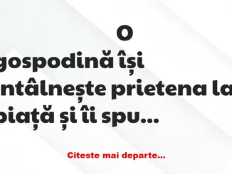 Banc: O gospodină își întâlnește prietena la piață și îi spune: