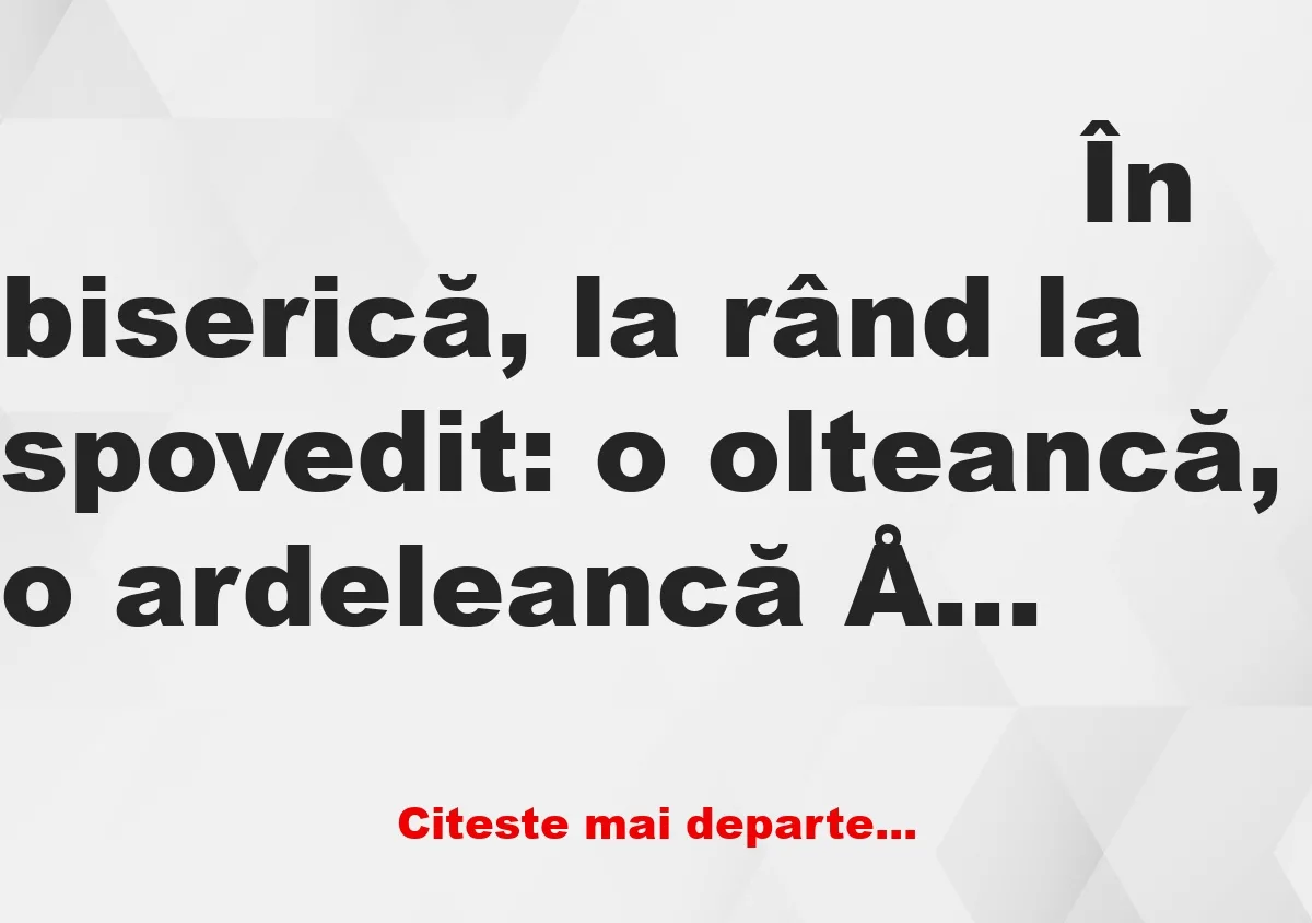 Banc: Olteanca la spovedanie: – Ia spune. Ai călcat strâmb vreodată?