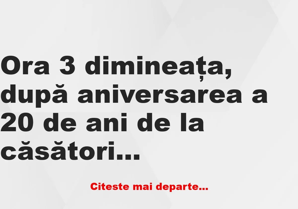 Banc: Ora 3 dimineaţa, după aniversarea a 20 de ani de la căsătorie… Ea,…