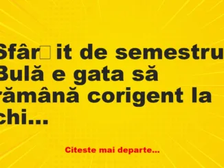 Banc: Profesorul, enervat la culme: – Ce pune, mă Bulă, tac-tu pe ouă?