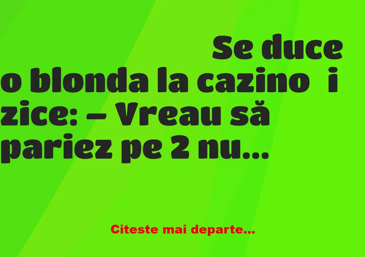 Banc: Se duce o blonda la cazino și zice: – Vreau să pariez pe 2 numere