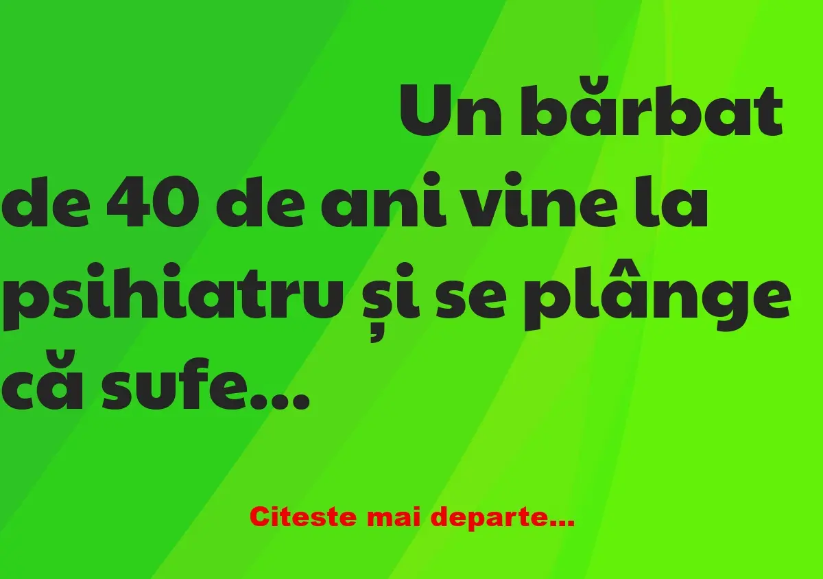 Banc: Un bărbat de 40 de ani merge la psihiatru