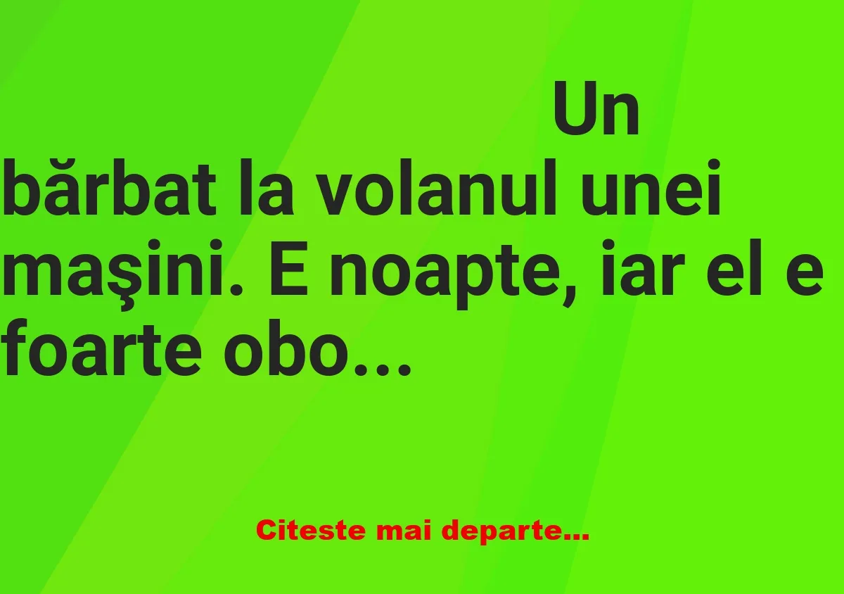 Banc: Un bărbat la volanul unei maşini. E noapte, iar el e foarte obosit…