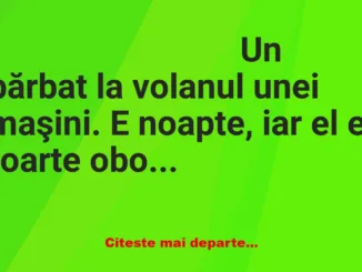 Banc: Un bărbat la volanul unei maşini. E noapte, iar el e foarte obosit…