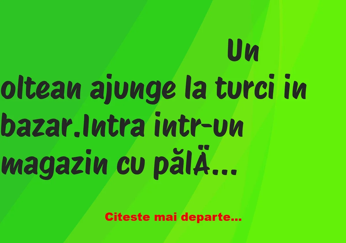 Banc: Un oltean ajunge la turci in bazar. Intra intr-un magazin cu pălării…