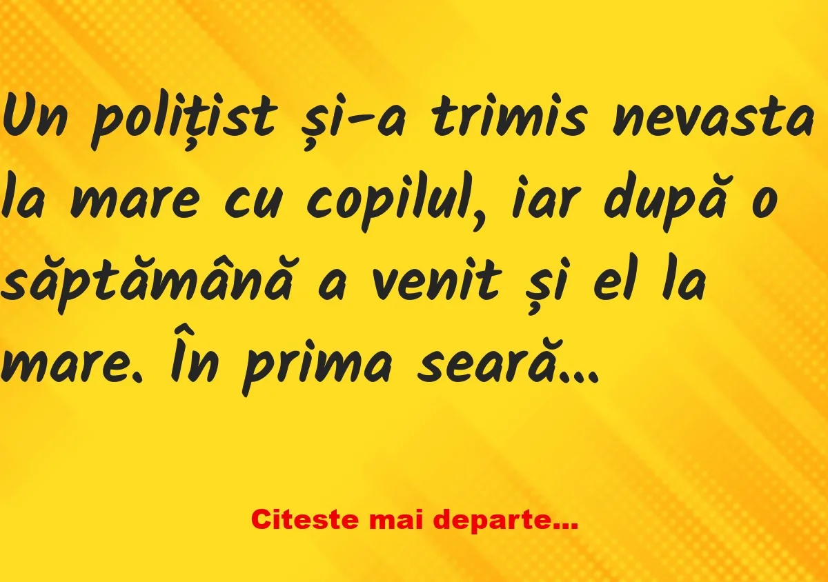 Banc: Un polițist și-a trimis nevasta la mare –