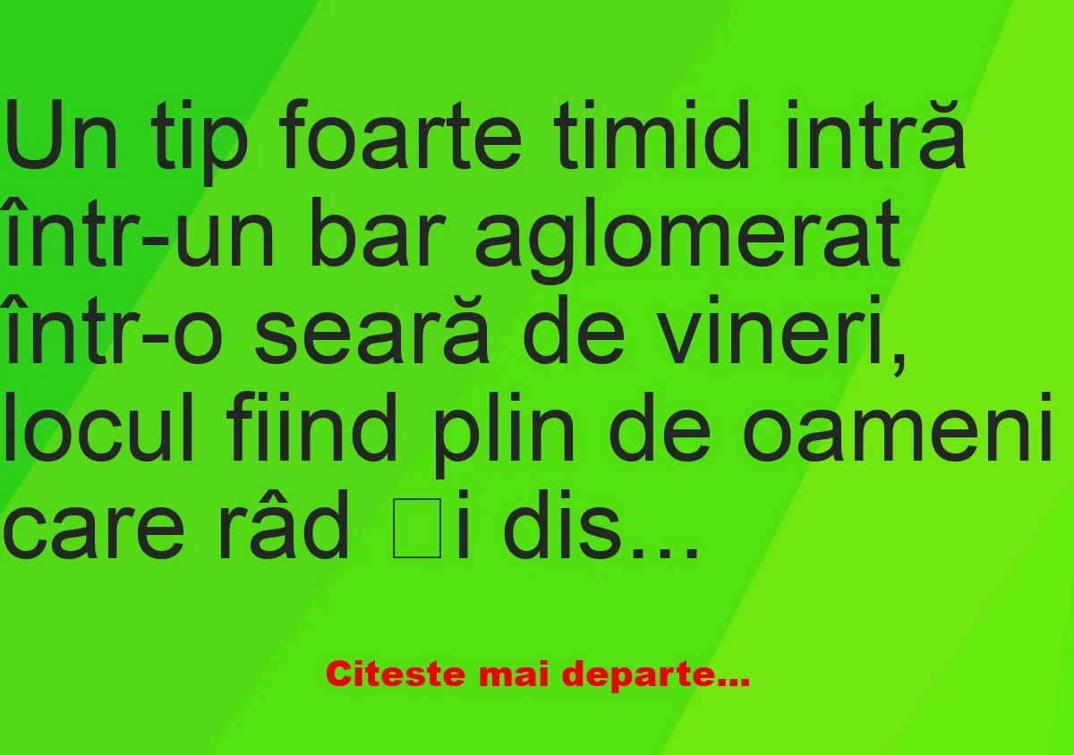 Banc: Un tip foarte timid intră într-un bar aglomerat –