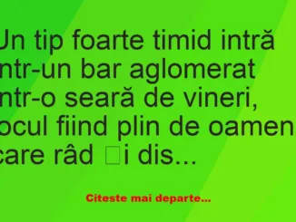 Banc: Un tip foarte timid intră într-un bar aglomerat –