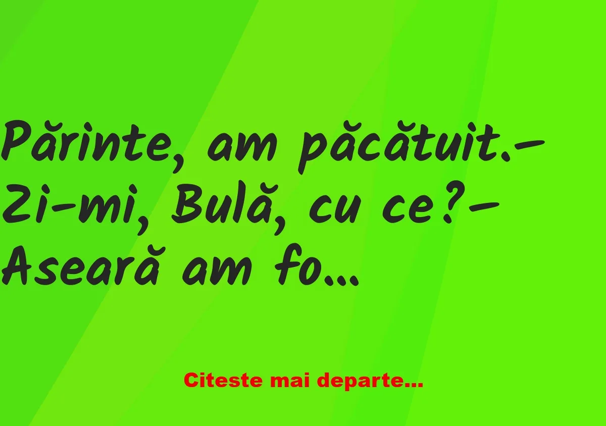 Banc: Bulă: – Aseară am fost la o petrecere și acolo am întâlnit o fată. O…