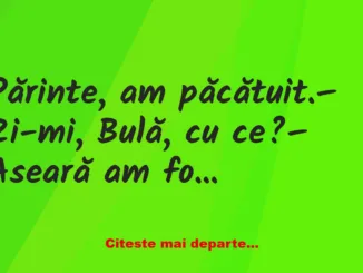 Banc: Bulă: – Aseară am fost la o petrecere și acolo am întâlnit o fată. O…