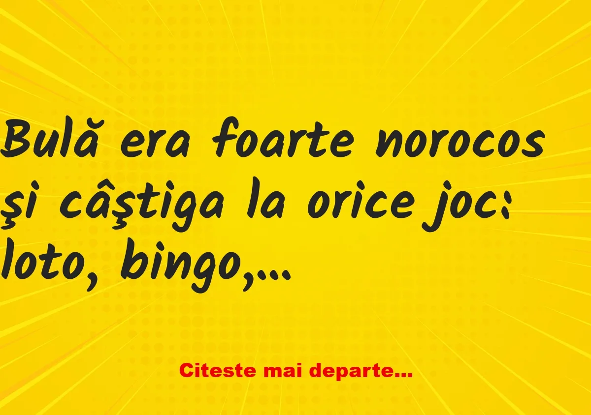 Banc: Bulă era foarte norocos şi câştiga la orice joc: loto, bingo, pariuri…