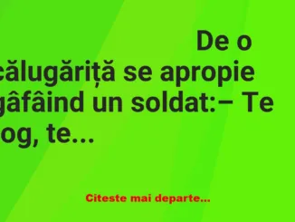 Banc: De o călugăriță se apropie gâfâind un soldat: