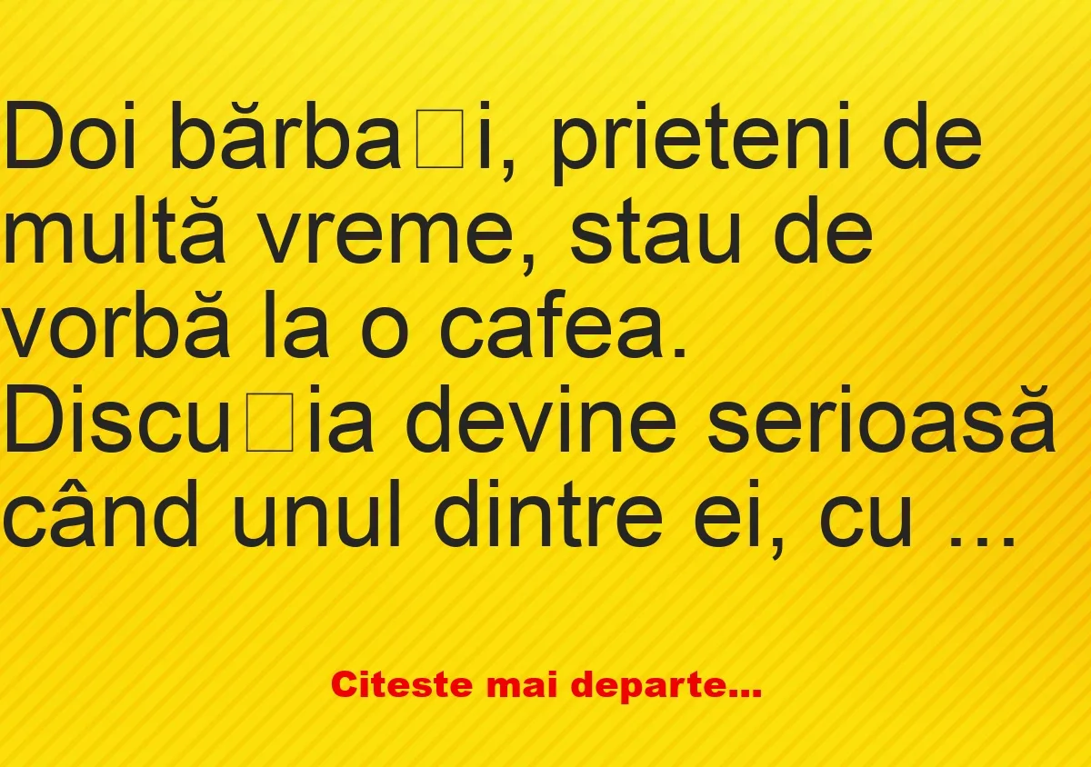 Banc: Doi bărbați, prieteni de multă vreme, stau de vorbă –