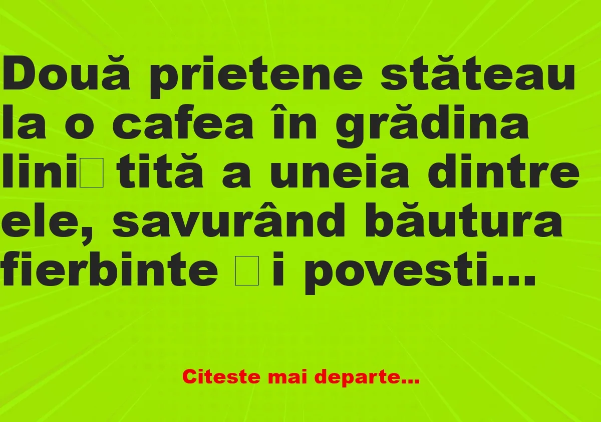 Banc: Două prietene stăteau la o cafea în grădina –