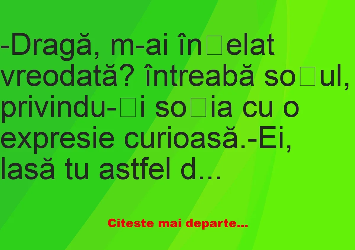 Banc: Dragă, m-ai înșelat vreodată? –