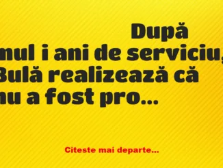 Banc: După mulți ani de serviciu, Bulă realizează că nu a fost promovat, nu…