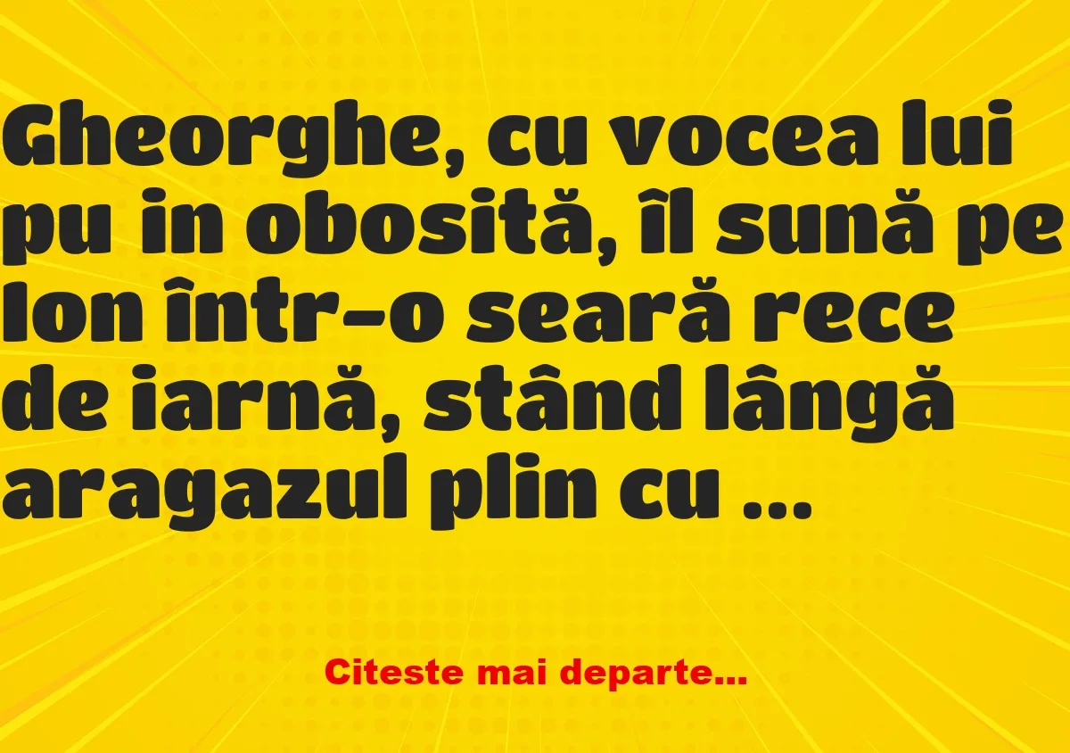 Banc: Gheorghe, cu vocea lui puțin obosită, îl sună pe Ion – Dracusorul…