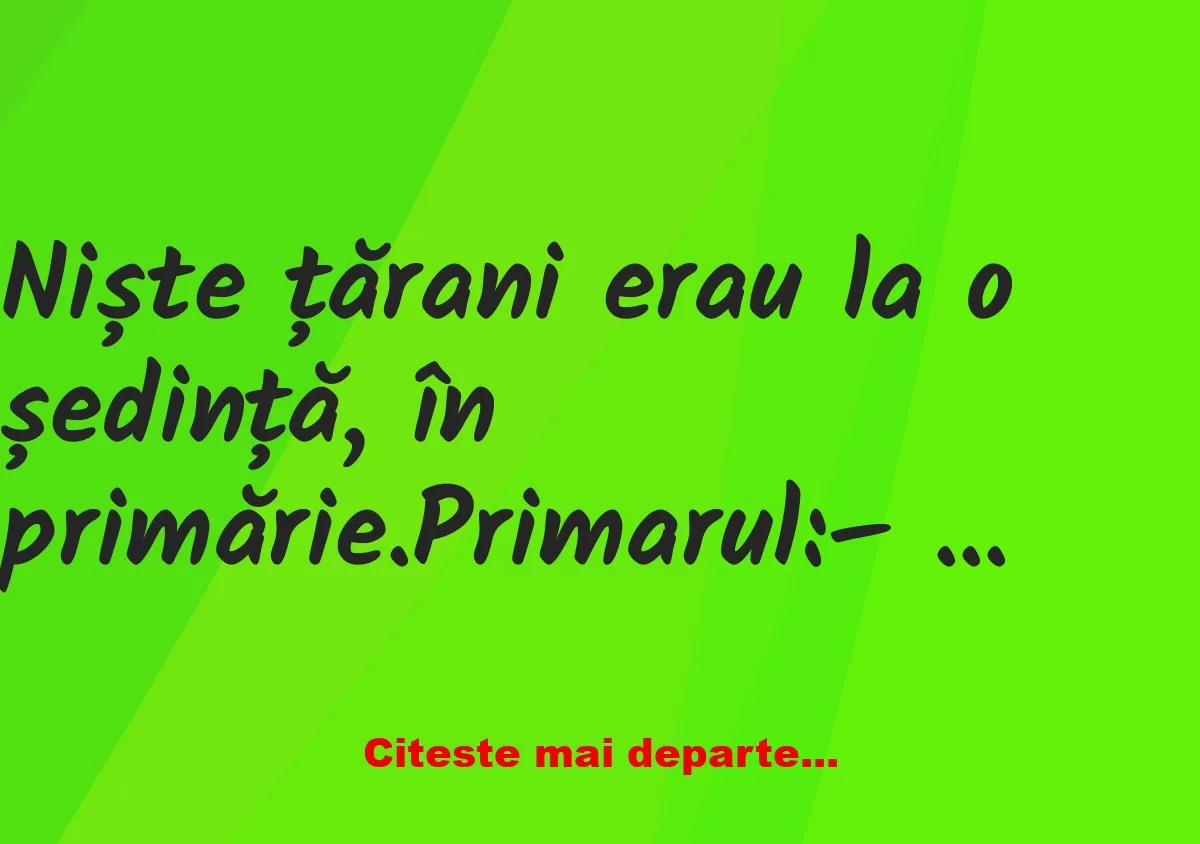 Banc: Niște țărani erau la o ședință: Vrem multe bodegi!