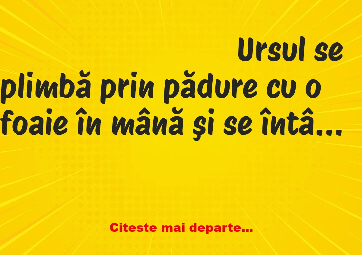 Banc: Ursul se plimbă prin pădure cu lista neagră…