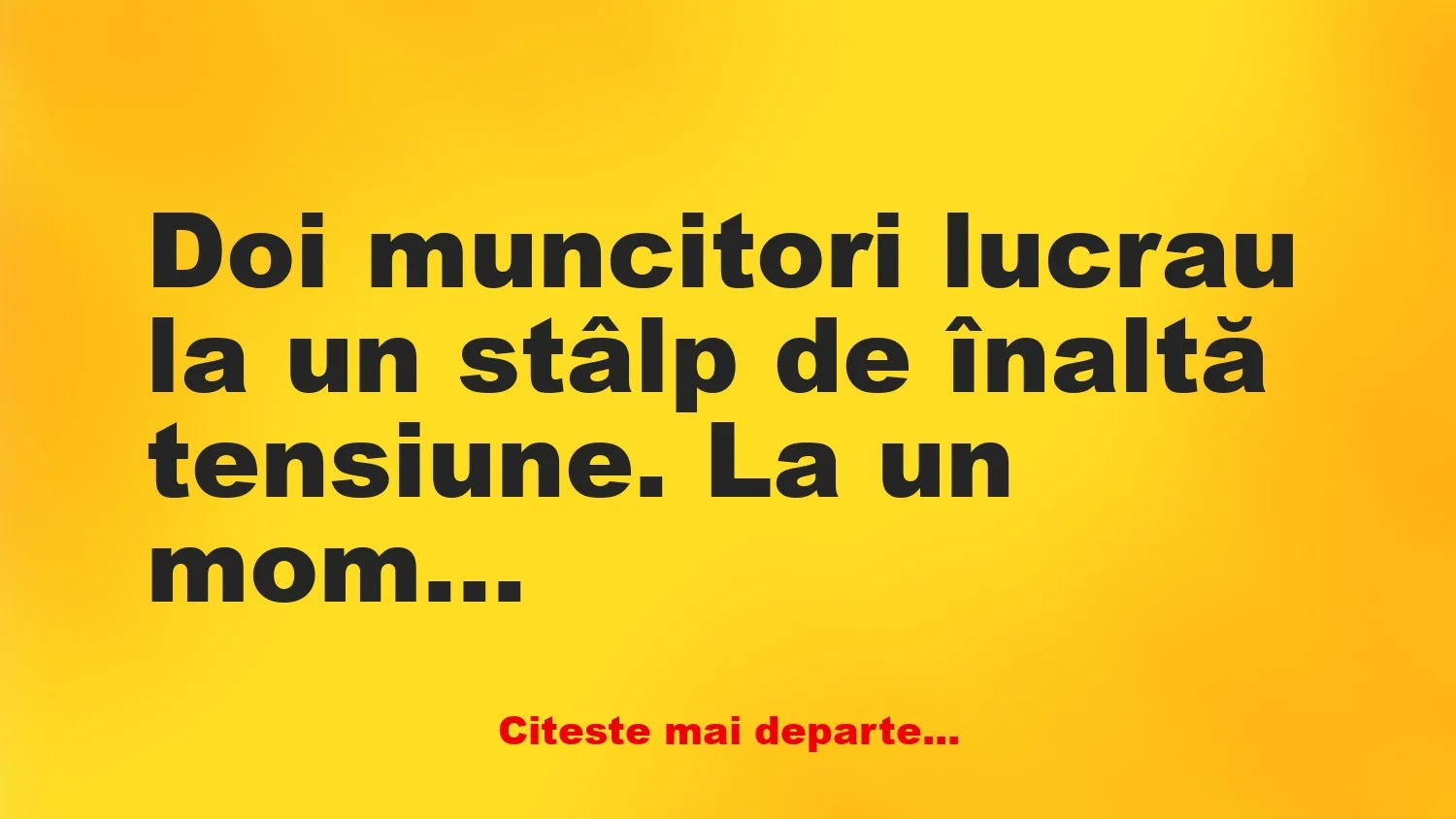 Banc: – Bă, vezi că sunt două cabluri jos acolo, le vezi?