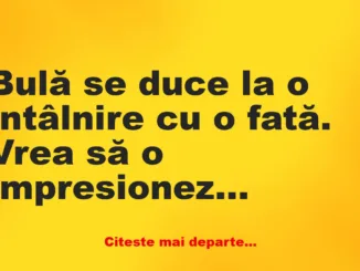 Banc: Bulă se duce la o întâlnire cu o fată. Vrea să o impresioneze, așa că…