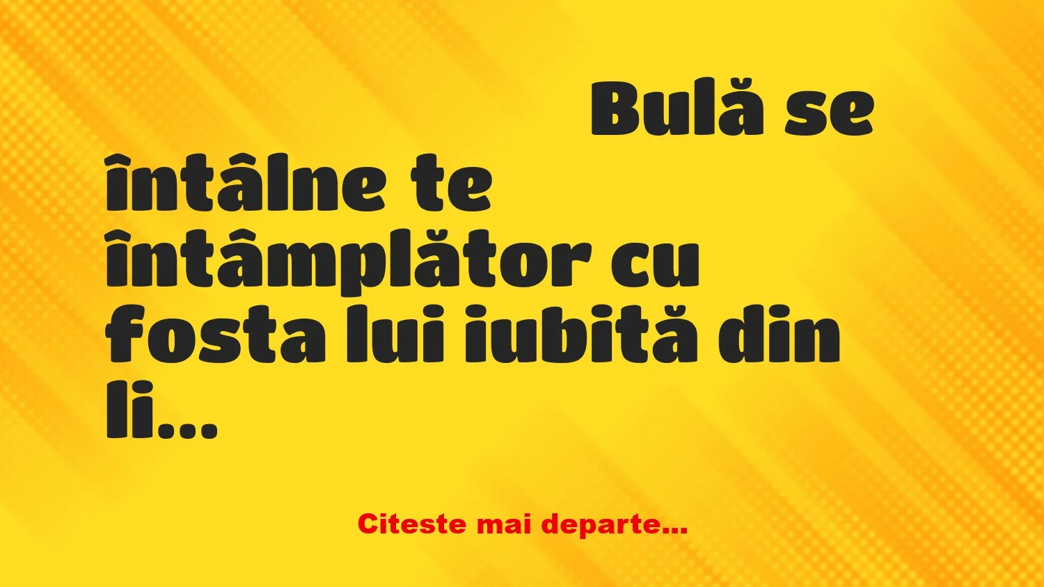 Banc: Bulă se întâlnește întâmplător cu fosta lui iubită din liceu