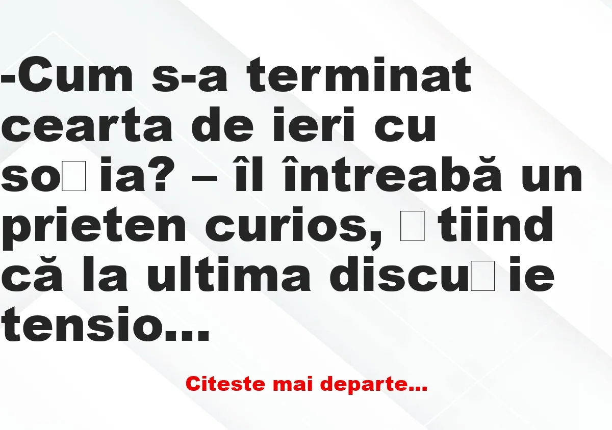 Banc: Cum s-a terminat cearta de ieri cu soția? –