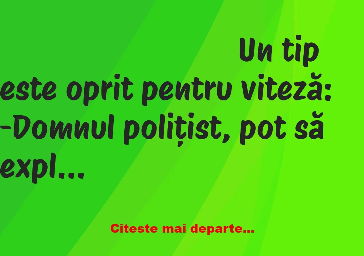 Banc: – Domnul polițist, pot să explic!