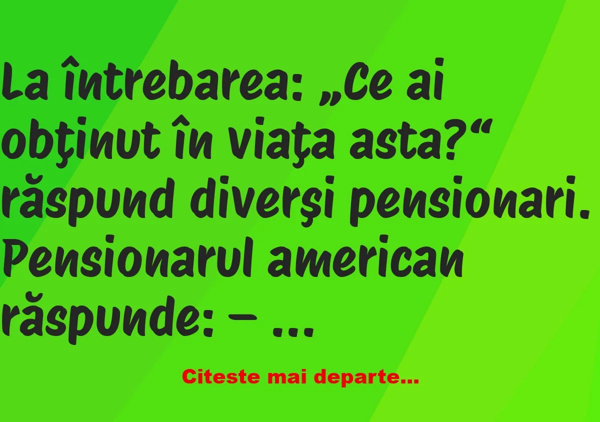 Banc: La întrebarea: „Ce ai obţinut în viaţa asta?“ răspund diverşi…