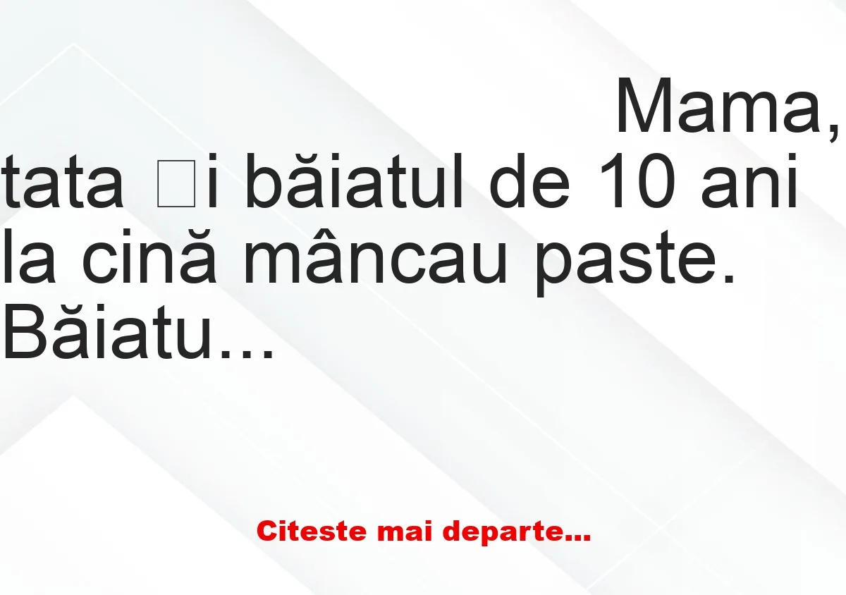 Banc: Mama, tata și băiatul de 10 ani la cină mâncau paste